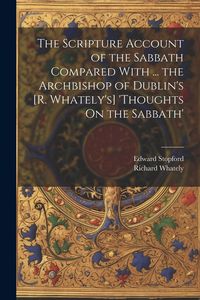 Produktbild: The Scripture Account of the Sabbath Compared With ... the Archbishop of Dublin's [R. Whately's] 'thoughts On the Sabbath'