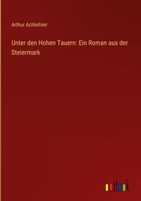 Produktbild: Unter den Hohen Tauern: Ein Roman aus der Steiermark