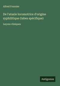 Produktbild: De l'ataxie locomotrice d'origine syphilitique (tabes sp&eacute;cifique)