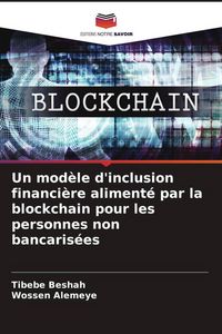 Produktbild: Un mod&egrave;le d'inclusion financi&egrave;re aliment&eacute; par la blockchain pour les personnes non bancaris&eacute;es