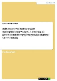 Produktbild: Betriebliche Weiterbildung im demografischen Wandel. Mentoring als generationen&uuml;bergreifende Begleitung und Unterst&uuml;tzung