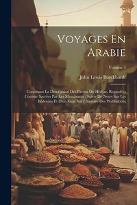 Produktbild: Voyages En Arabie: Contenant La Description Des Parties Du Hedjaz, Regard&eacute;es Comme Sacr&eacute;es Par Les Musulmans: Suivis De Notes Sur Les B&eacute;d