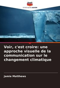 Produktbild: Voir, c'est croire: une approche visuelle de la communication sur le changement climatique