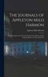 Produktbild: The Journals of Appleton Milo Harmon; a Participant in the Mormon Exodus From Illinois and the Early Settlement of Utah, 1846-1877