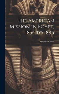 Produktbild: The American Mission in Egypt, 1854 to 1896