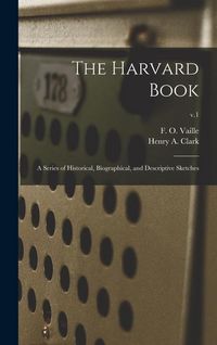 Produktbild: The Harvard Book: a Series of Historical, Biographical, and Descriptive Sketches; v.1
