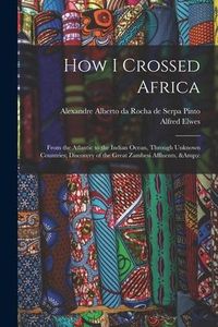 Produktbild: How I Crossed Africa: From the Atlantic to the Indian Ocean, Through Unknown Countries; Discovery of the Great Zambesi Affluents, &c