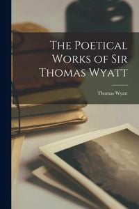 Produktbild: The Poetical Works of Sir Thomas Wyatt