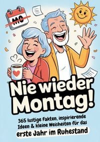 Produktbild: Ruhestand Geschenk | Nie wieder Montag! 365 lustige Fakten, inspirierende Ideen & kleine Weisheiten f&uuml;r das erste Jahr im Ruhestand