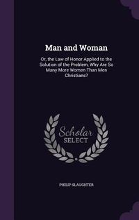 Produktbild: Man and Woman: Or, the Law of Honor Applied to the Solution of the Problem, Why Are So Many More Women Than Men Christians?