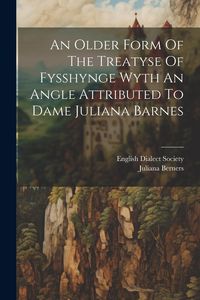 Produktbild: An Older Form Of The Treatyse Of Fysshynge Wyth An Angle Attributed To Dame Juliana Barnes