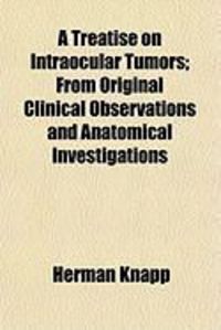 Produktbild: A Treatise on Intraocular Tumors; From Original Clinical Observations and Anatomical Investigations