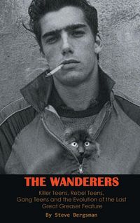 Produktbild: The Wanderers - Killer Teens, Rebel Teens, Gang Teens and the evolution of the last Great Greaser Feature (hardback)