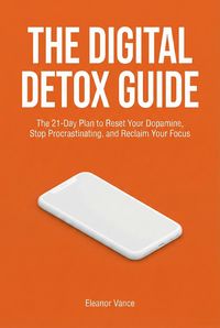 Produktbild: THE DIGITAL DETOX GUIDE: The 21-Day Plan to Reset Your Dopamine, Stop Procrastinating, and Reclaim Your Focus