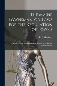 Produktbild: The Maine Townsman, or, Laws for the Regulation of Towns: With Forms and Judicial Decisions, Adapted to the Revised Statutes of Maine
