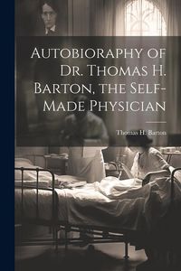Produktbild: Autobioraphy of Dr. Thomas H. Barton, the Self-Made Physician
