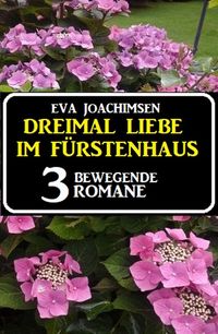 Produktbild: Dreimal Liebe im F&uuml;rstenhaus: 3 bewegende Romane
