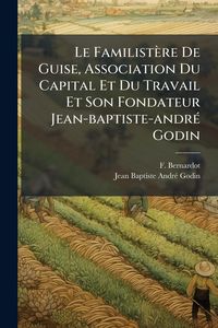 Produktbild: Le Familist&egrave;re De Guise, Association Du Capital Et Du Travail Et Son Fondateur Jean-baptiste-andr&Atilde;(c) Godin
