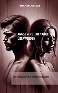 Produktbild: Angst verstehen und &uuml;berwinden: Ein Wegweiser f&uuml;r ein freieres Leben