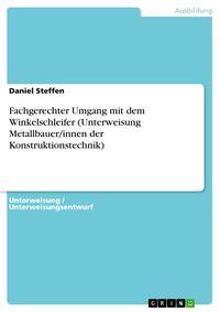 Produktbild: Fachgerechter Umgang mit dem Winkelschleifer (Unterweisung Metallbauer/innen der Konstruktionstechnik)