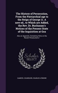 Produktbild: The History of Persecution, From the Patriarchial age to the Reign of George 11. A new ed., to Which are Added, the Rev. Dr. Buchanan's Notices of the
