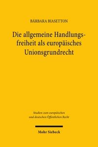 Produktbild: Die allgemeine Handlungsfreiheit als europ&auml;isches Unionsgrundrecht