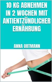 Produktbild: 10 kg abnehmen in 2 Wochen mit antientz&uuml;ndlicher Ern&auml;hrung