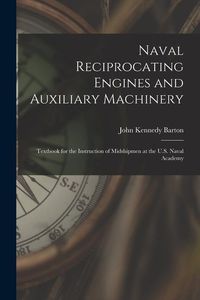 Produktbild: Naval Reciprocating Engines and Auxiliary Machinery: Textbook for the Instruction of Midshipmen at the U.S. Naval Academy