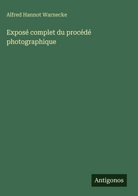 Produktbild: Expos&eacute; complet du proc&eacute;d&eacute; photographique