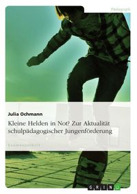 Produktbild: Kleine Helden in Not? Zur Aktualit&auml;t schulp&auml;dagogischer Jungenf&ouml;rderung