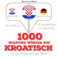 Produktbild: 1000 wichtige W&ouml;rter auf Kroatisch f&uuml;r die Reise und die Arbeit
