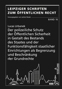 Produktbild: Der polizeiliche Schutz der Oeffentlichen Sicherheit in Gestalt des Bestands des Staates und der Funktionsfaehigkeit staatlicher Einrichtungen als Begrenzung und Beschraenkung der Grundrechte