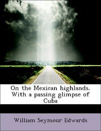 Produktbild: Edwards, W: On the Mexican highlands. With a passing glimpse