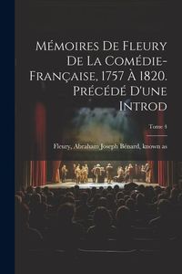 Produktbild: M&eacute;moires de Fleury de la Com&eacute;die-fran&ccedil;aise, 1757 &agrave; 1820. Pr&eacute;c&eacute;d&eacute; d'une introd; Tome 4