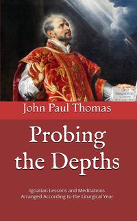 Produktbild: Probing the Depths: Ignatian Lessons and Meditations Arranged According to the Liturgical Year