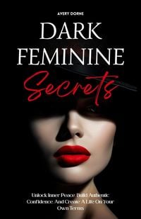Produktbild: Dark Feminine Secrets: Master Seduction, Build Unshakable Confidence, And Manifest Your Dream Life By Awakening Your Irresistible Inner Power And Auth