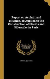 Produktbild: Report on Asphalt and Bitumen, as Applied to the Construction of Streets and Sidewalks in Paris