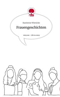 Bild vom Artikel Frauengeschichten. Life is a Story - story.one vom Autor Bastienne Wienicke