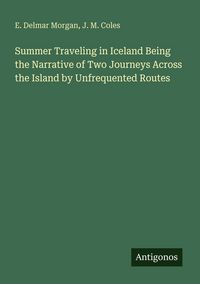 Produktbild: Summer Traveling in Iceland Being the Narrative of Two Journeys Across the Island by Unfrequented Routes