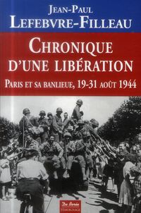Produktbild: Chronique D'Une Liberation ; Paris et sa Banlieue, 19-31 Aout 1944