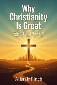 Produktbild: Why Christianity is great - Why Millions Believe and What It Means for You