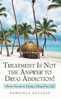 Produktbild: Treatment Is Not the Answer to Drug Addiction!