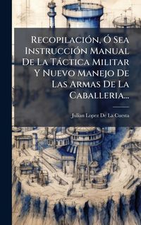 Produktbild: Recopilaci&Atilde;3n, &Atilde;" Sea Instrucci&Atilde;3n Manual De La T&agrave;ctica Militar Y Nuevo Manejo De Las Armas De La Caballeria...