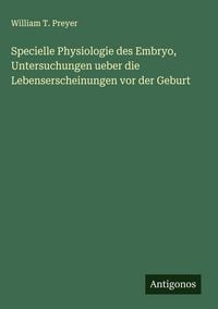 Produktbild: Specielle Physiologie des Embryo, Untersuchungen ueber die Lebenserscheinungen vor der Geburt