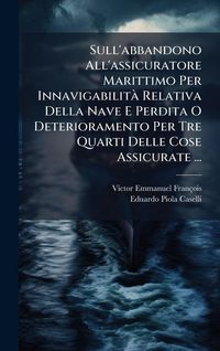 Produktbild: Sull'abbandono All'assicuratore Marittimo Per Innavigabilit&Atilde; Relativa Della Nave E Perdita O Deterioramento Per Tre Quarti Delle Cose Assicurate ...