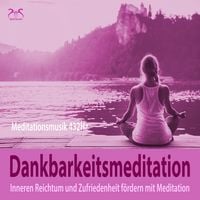 Produktbild: Dankbarkeitsmeditation: Inneren Reichtum und Zufriedenheit fördern mit Meditation, 432Hz Meditationsmusik