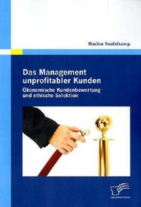 Bild vom Artikel Das Management unprofitabler Kunden: Ökonomische Kundenbewertung und ethische Selektion vom Autor Nadine Knefelkamp