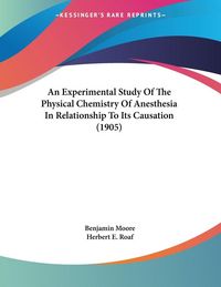 Produktbild: An Experimental Study Of The Physical Chemistry Of Anesthesia In Relationship To Its Causation (1905)
