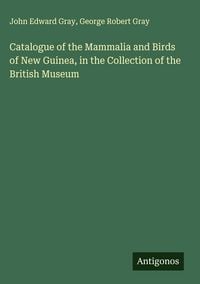 Produktbild: Catalogue of the Mammalia and Birds of New Guinea, in the Collection of the British Museum
