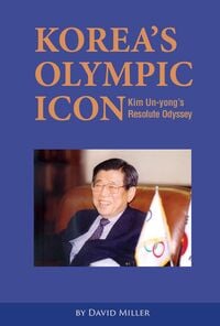Produktbild: Korea's Olympic Icon: Kim Un-yong's Resolute Odyssey